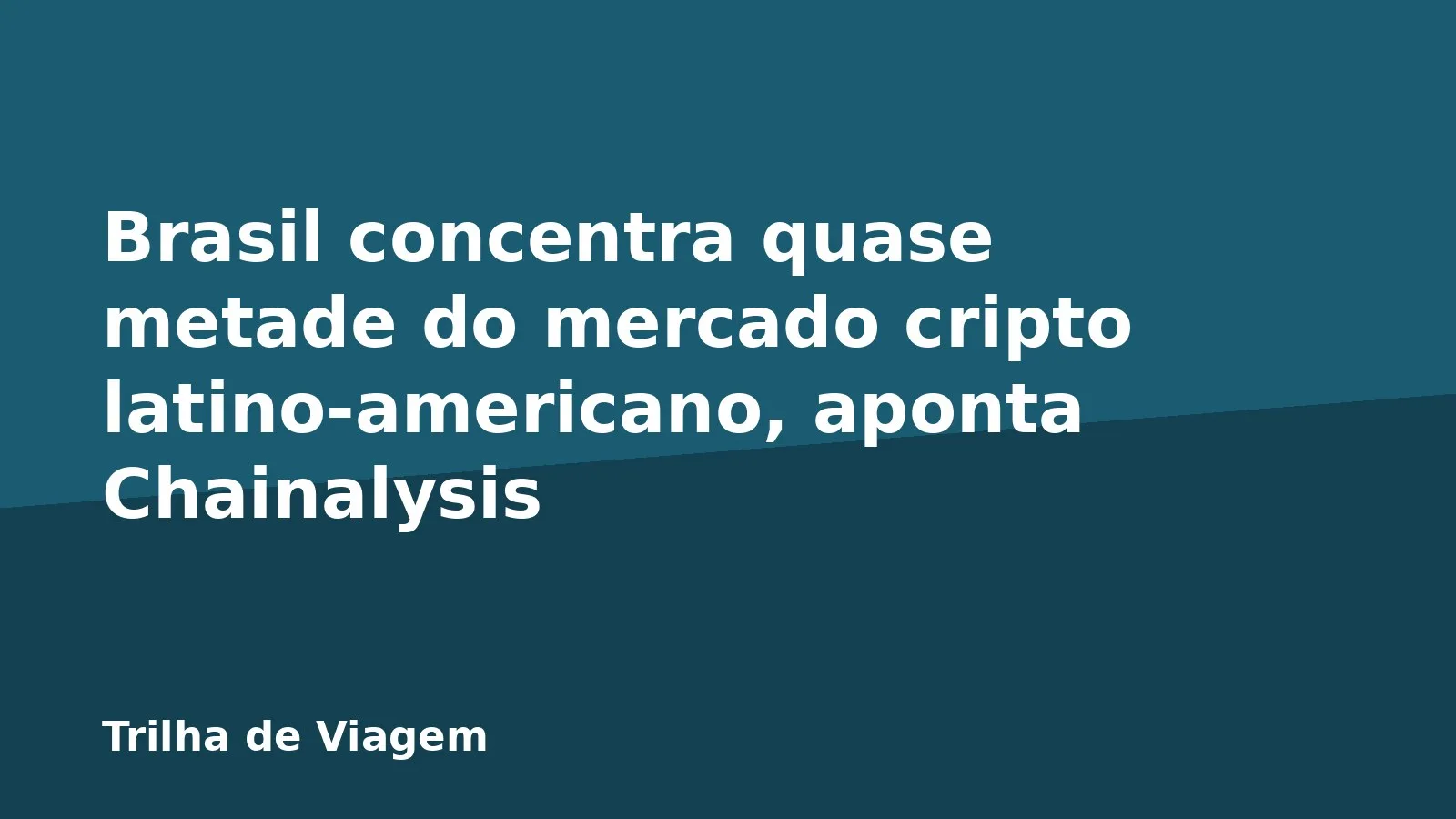 Brasil concentra quase metade do mercado cripto latino-americano, aponta Chainalysis