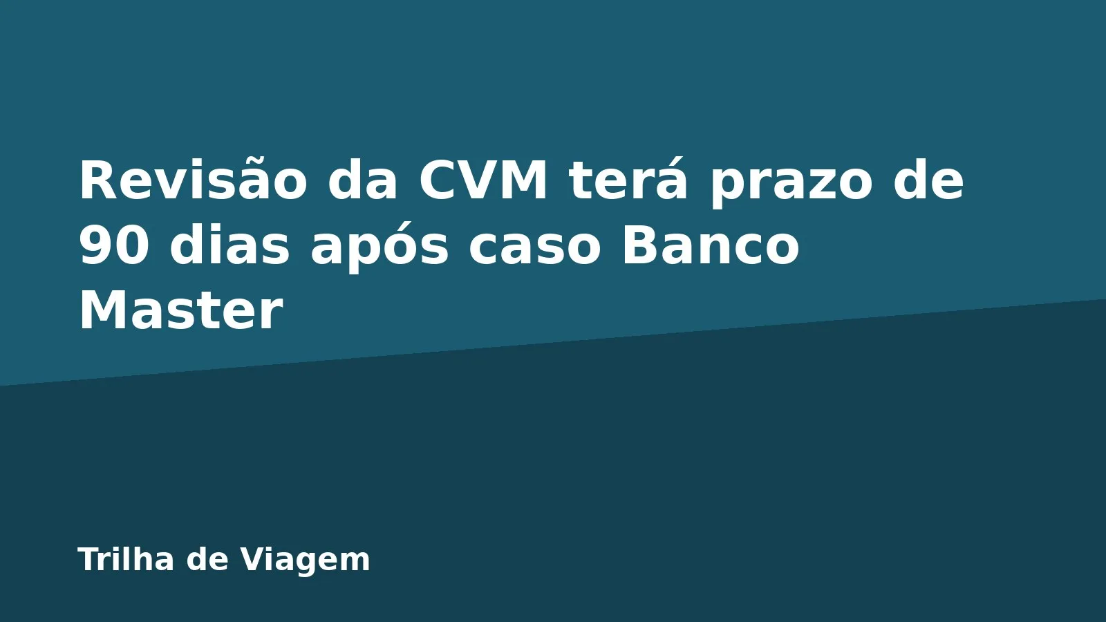 Revisão da CVM terá prazo de 90 dias após caso Banco Master