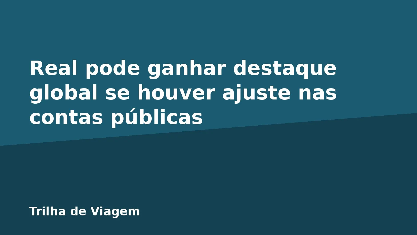 Real pode ganhar destaque global se houver ajuste nas contas públicas