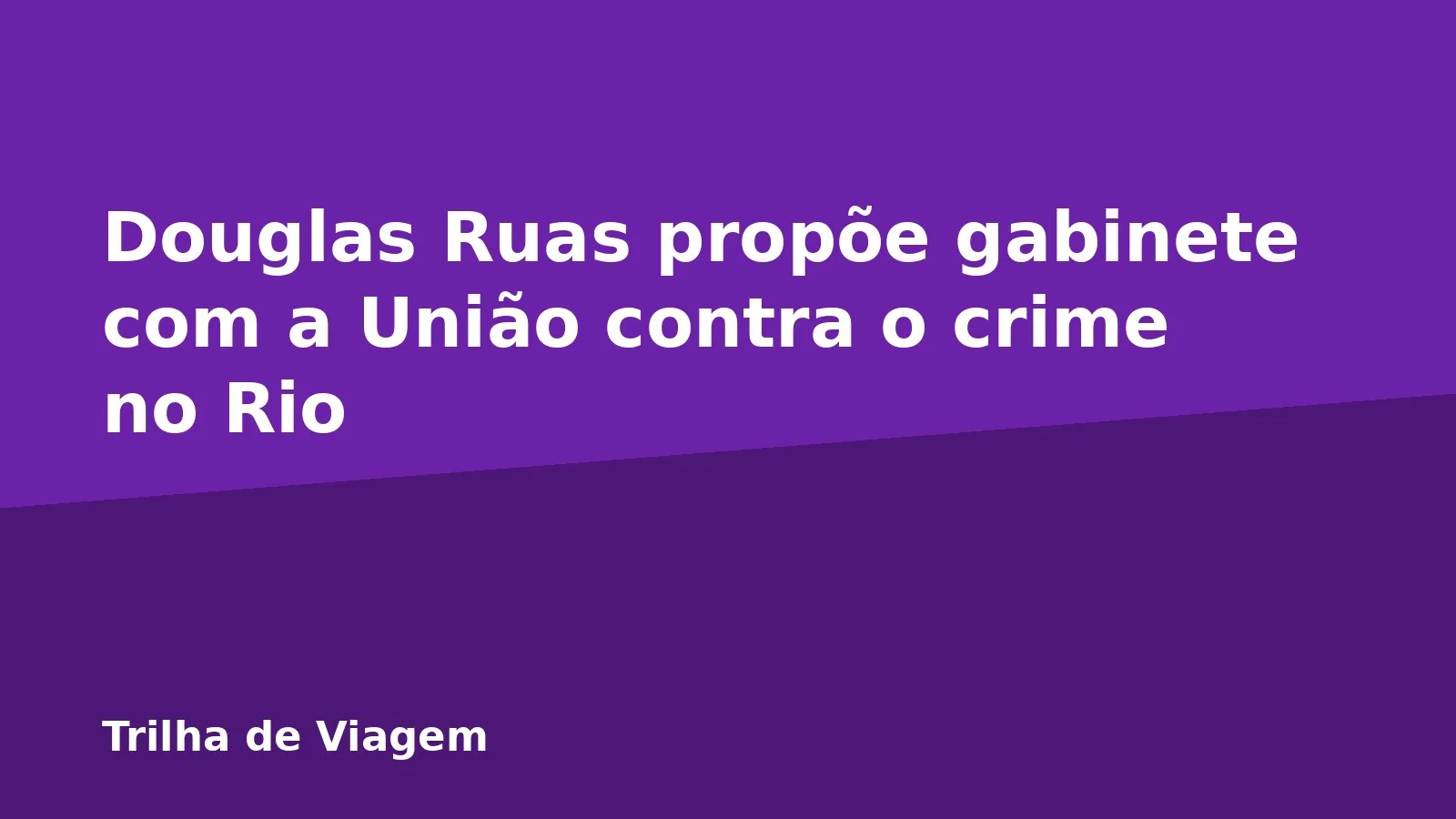 Douglas Ruas propõe gabinete com a União contra o crime no Rio