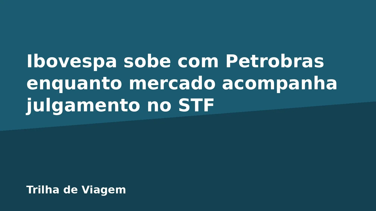 Ibovespa sobe com Petrobras enquanto mercado acompanha julgamento no STF