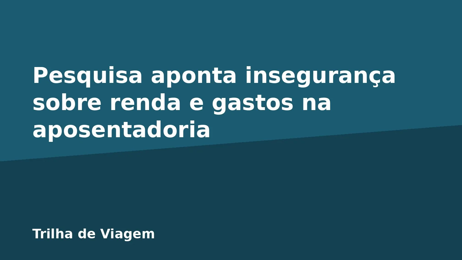 Pesquisa aponta insegurança sobre renda e gastos na aposentadoria