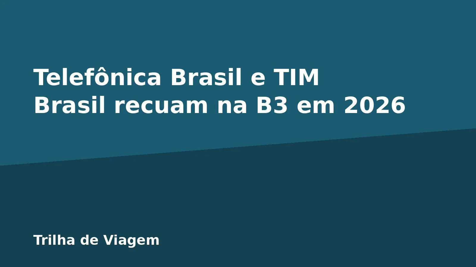 Telefônica Brasil e TIM Brasil recuam na B3 em 2026