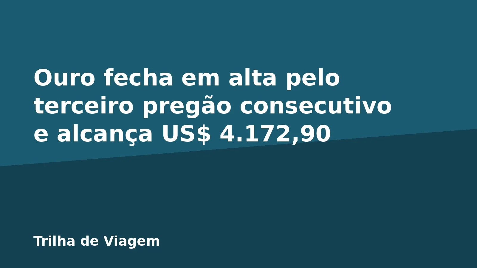 Ouro fecha em alta pelo terceiro pregão consecutivo e alcança US$ 4.172,90