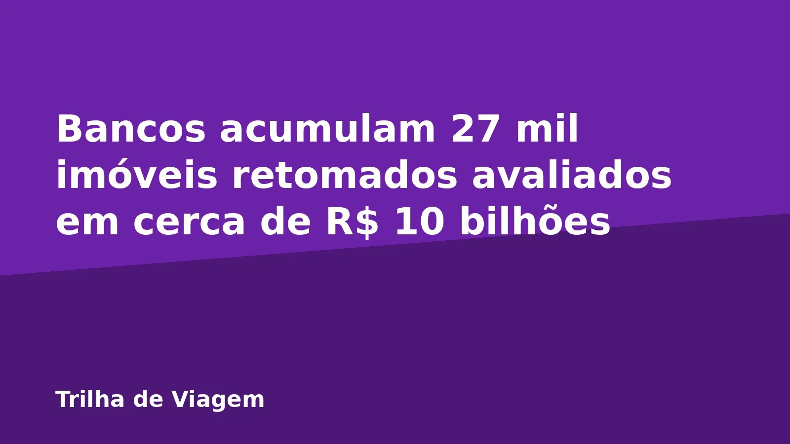 Bancos acumulam 27 mil imóveis retomados avaliados em cerca de R$ 10 bilhões