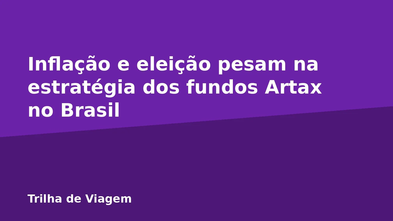 Inflação e eleição pesam na estratégia dos fundos Artax no Brasil