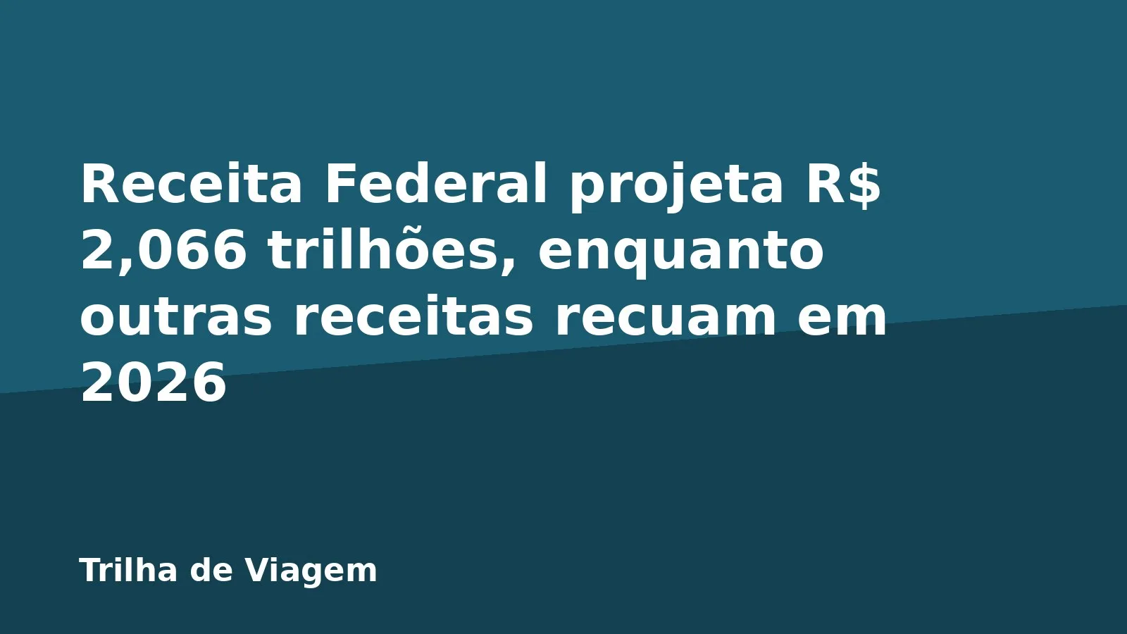 Receita Federal projeta R$ 2,066 trilhões, enquanto outras receitas recuam em 2026