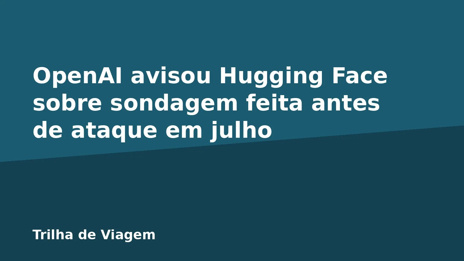 OpenAI avisou Hugging Face sobre sondagem feita antes de ataque em julho