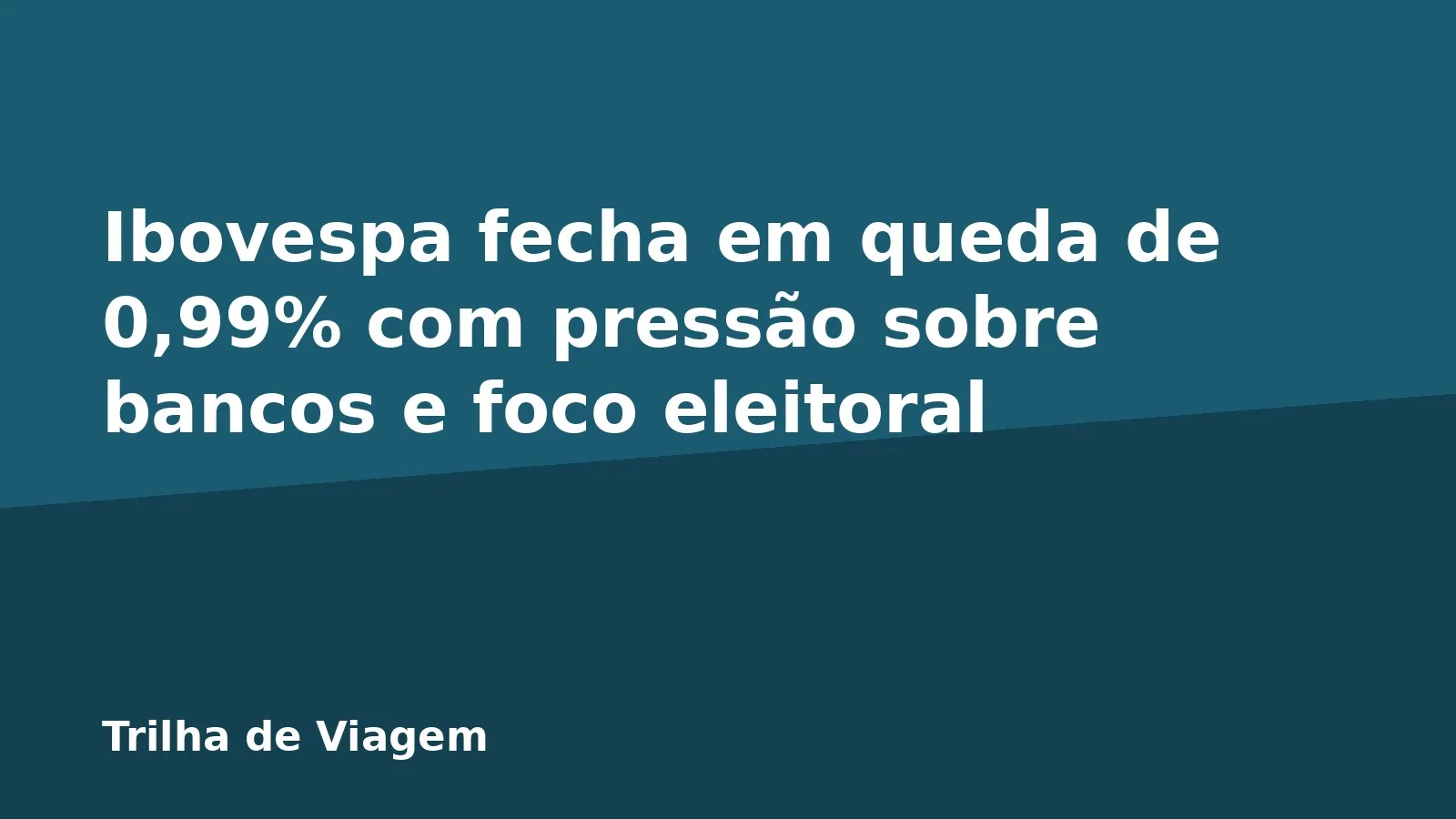 Ibovespa fecha em queda de 0,99% com pressão sobre bancos e foco eleitoral
