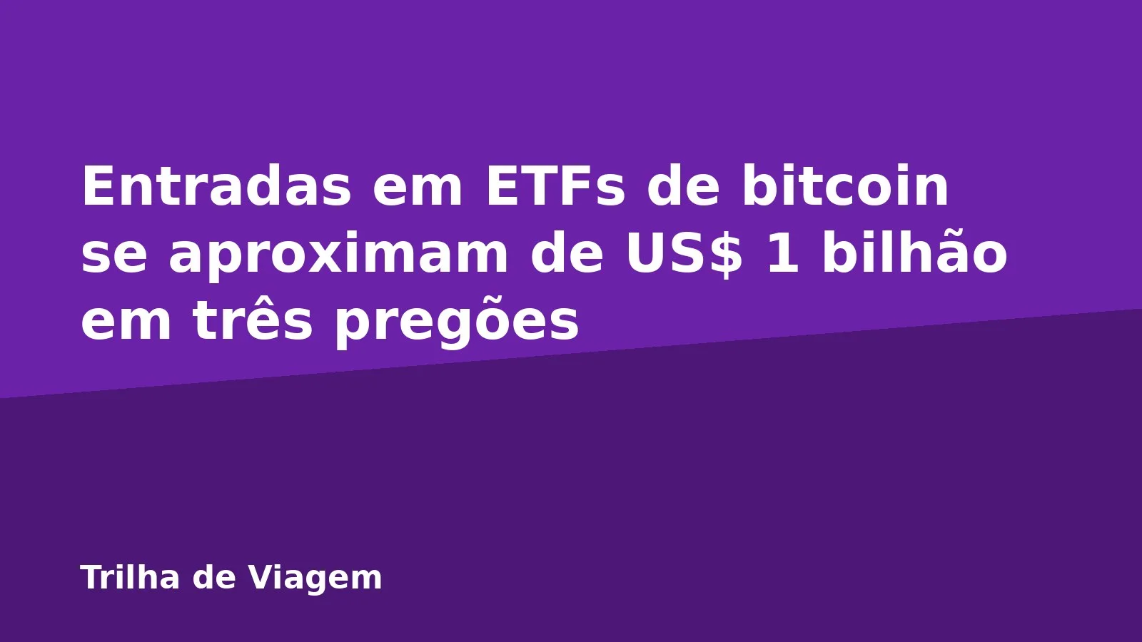 Entradas em ETFs de bitcoin se aproximam de US$ 1 bilhão em três pregões