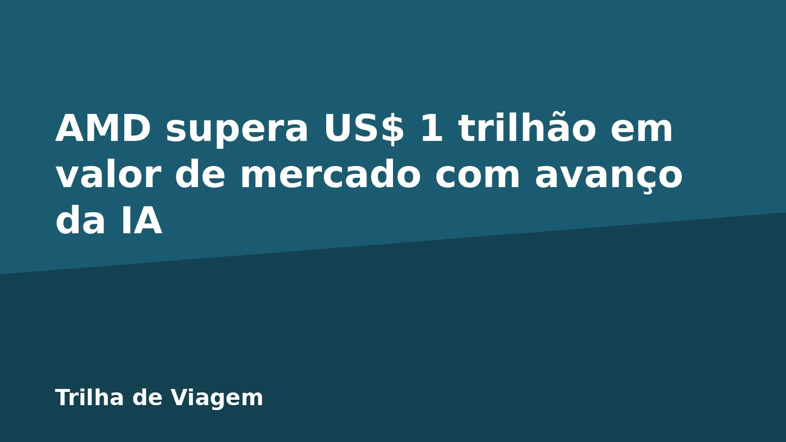 AMD supera US$ 1 trilhão em valor de mercado com avanço da IA