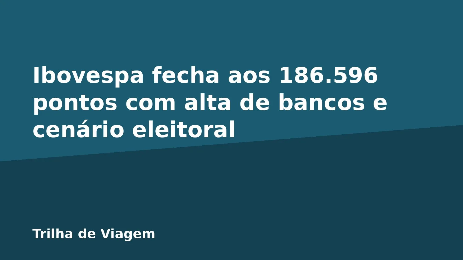 Ibovespa fecha aos 186.596 pontos com alta de bancos e cenário eleitoral