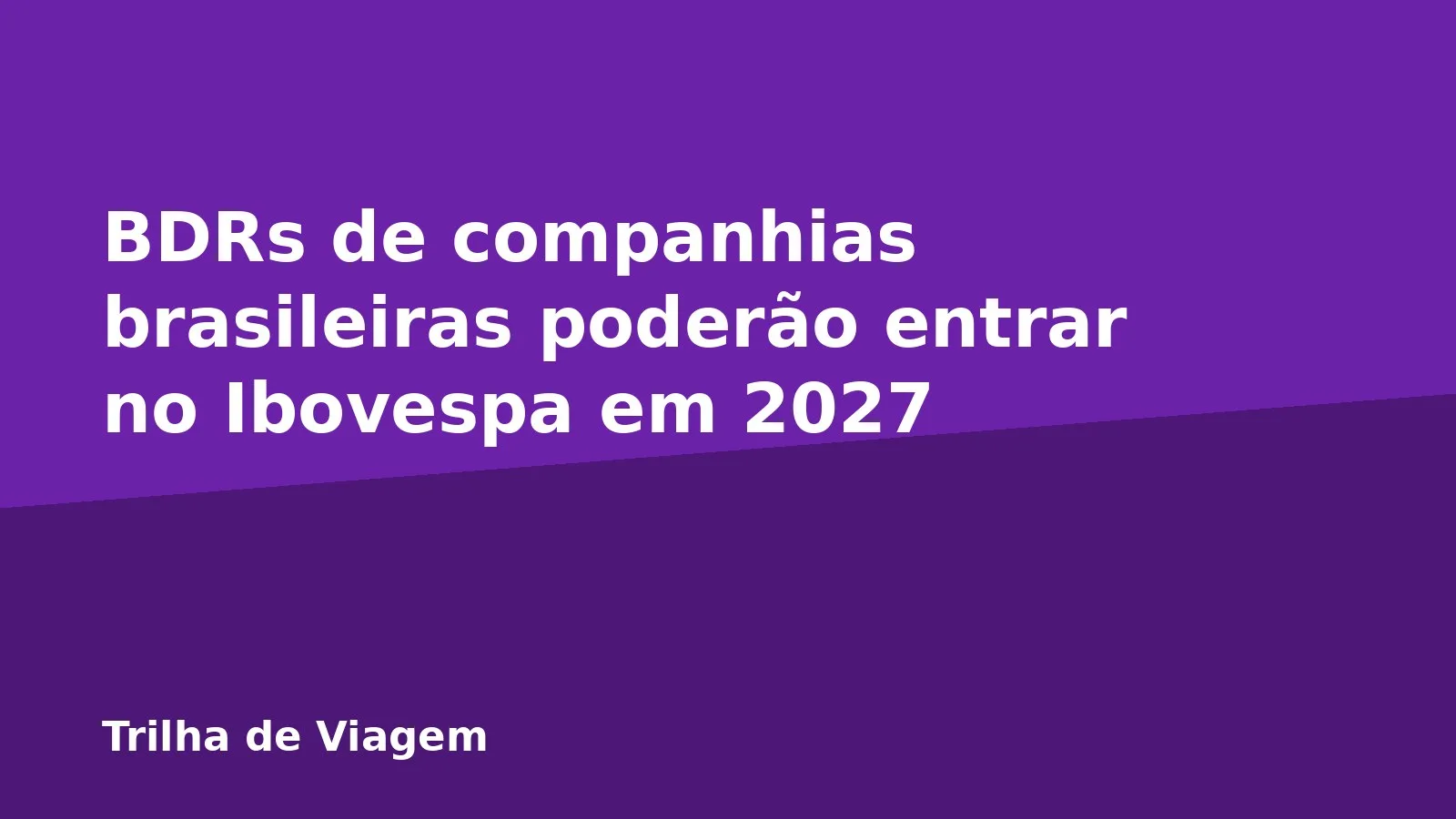 BDRs de companhias brasileiras poderão entrar no Ibovespa em 2027