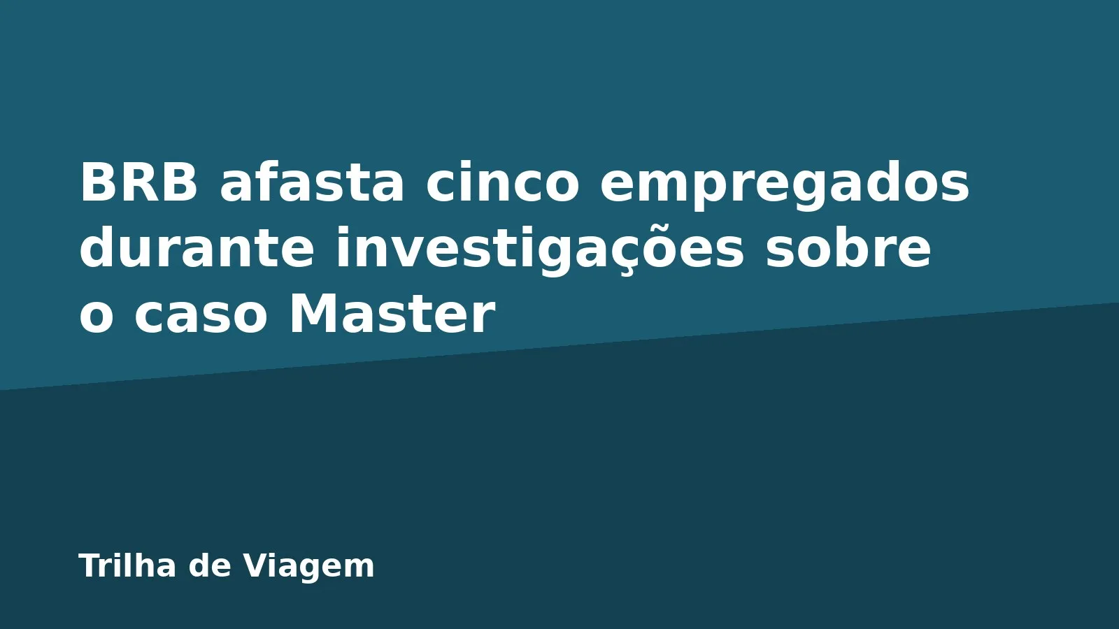 BRB afasta cinco empregados durante investigações sobre o caso Master