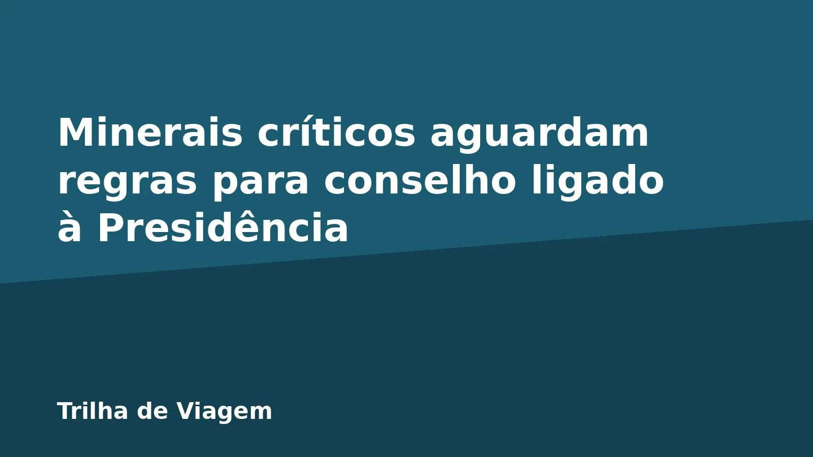 Minerais críticos aguardam regras para conselho ligado à Presidência