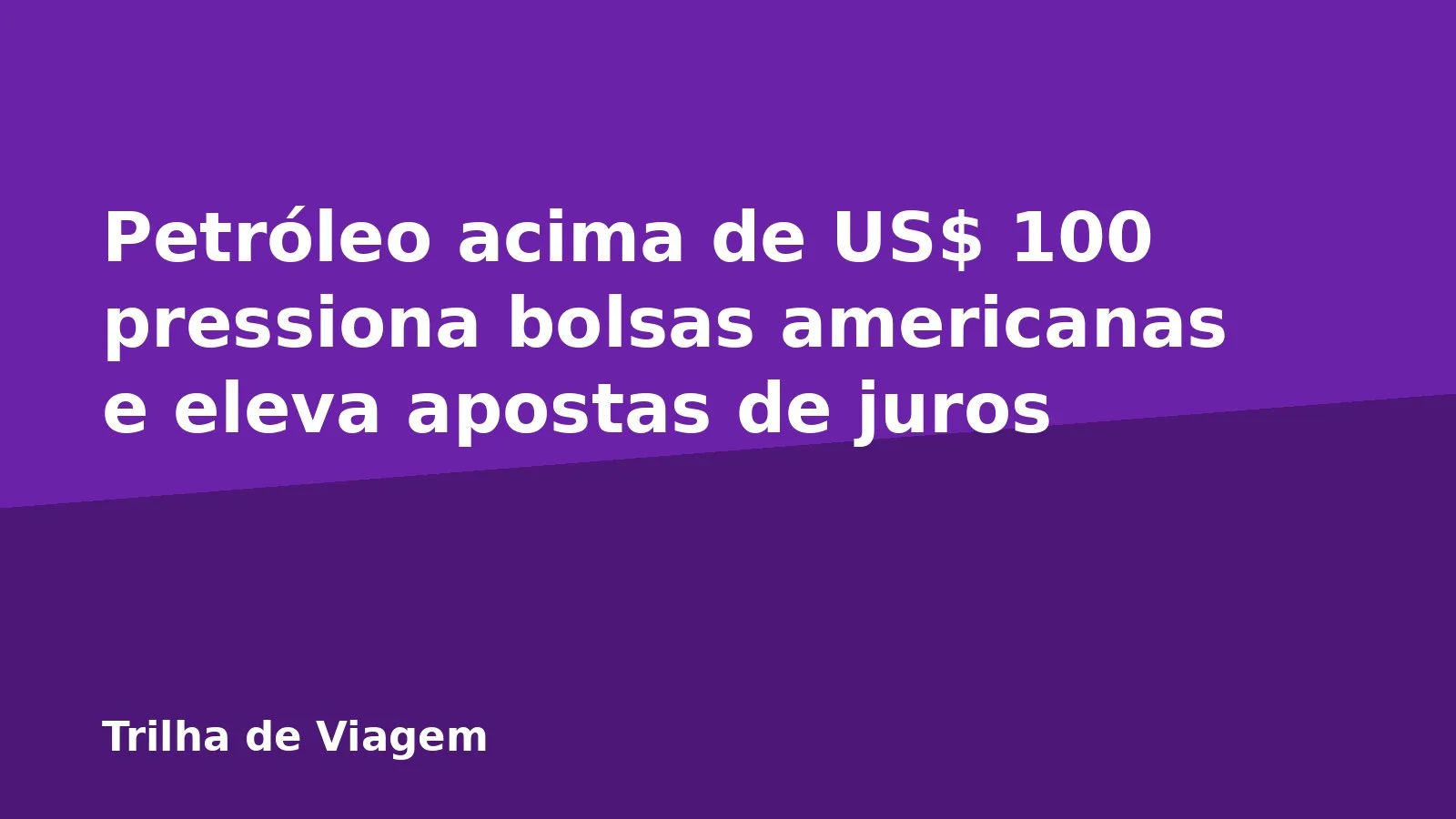 Petróleo acima de US$ 100 pressiona bolsas americanas e eleva apostas de juros
