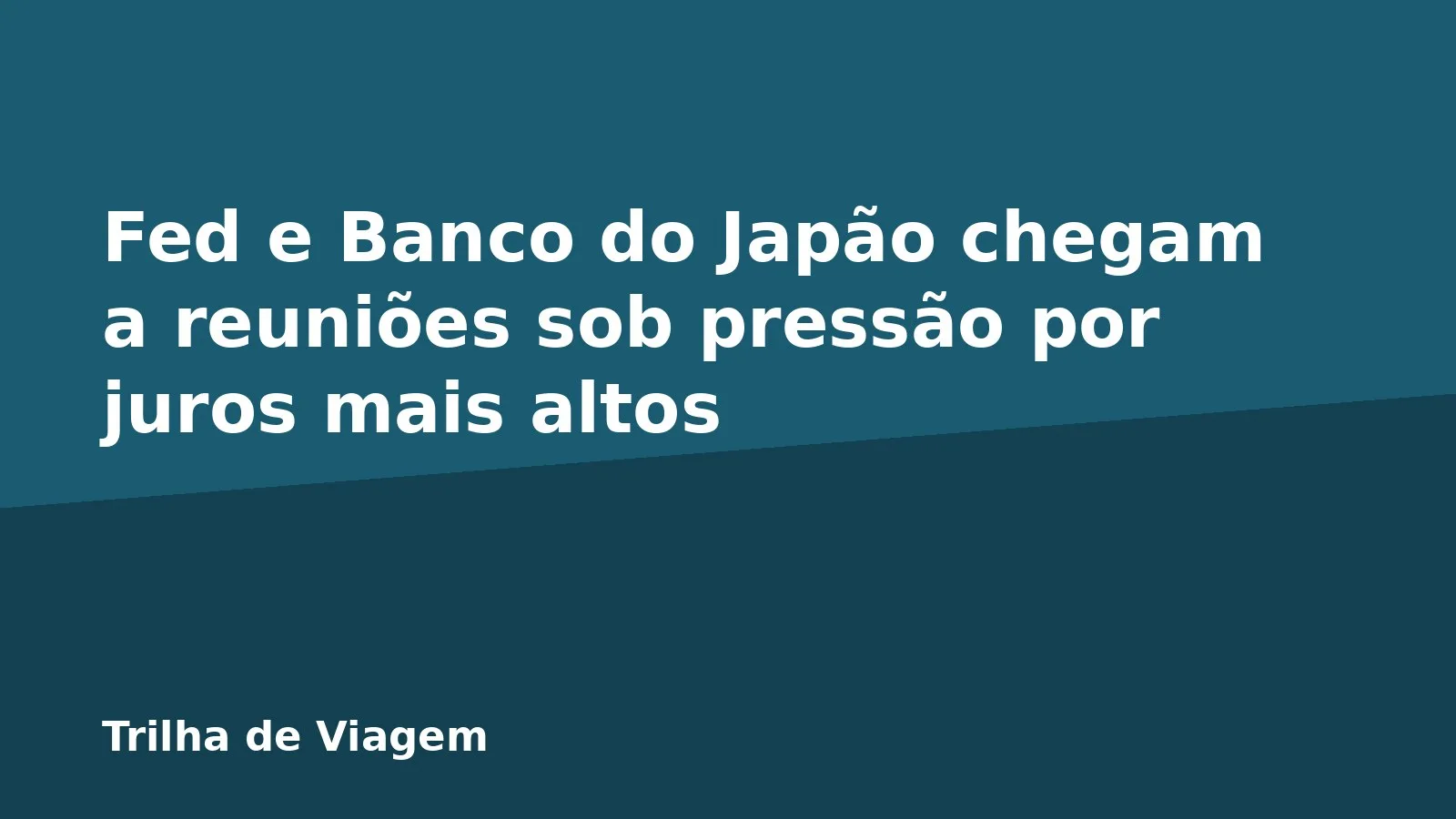 Fed e Banco do Japão chegam a reuniões sob pressão por juros mais altos