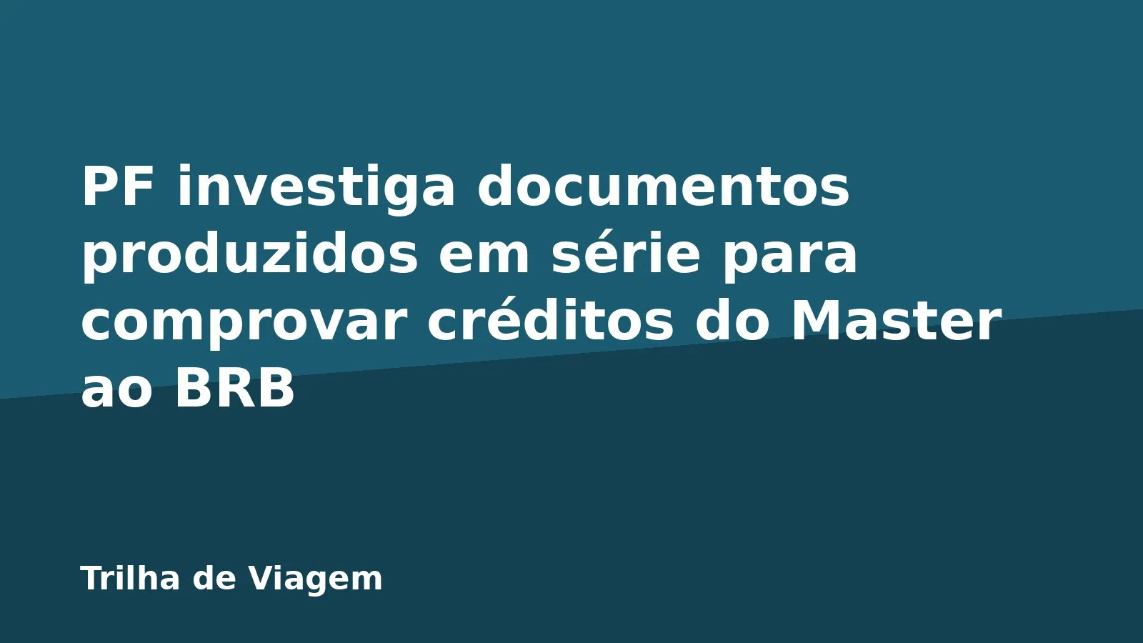 PF investiga documentos produzidos em série para comprovar créditos do Master ao BRB