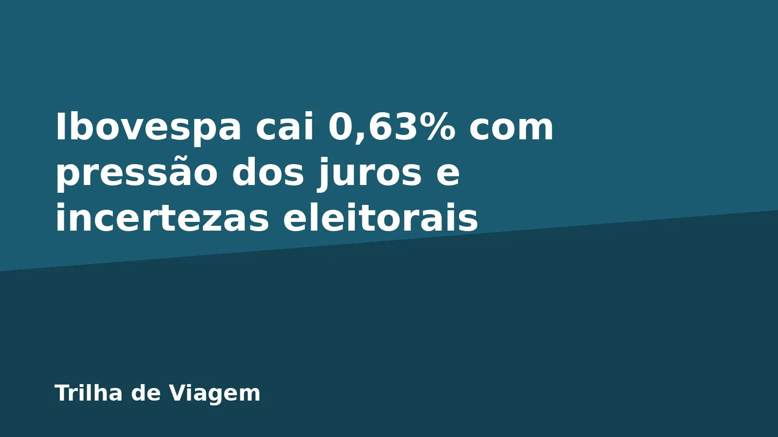 Ibovespa cai 0,63% com pressão dos juros e incertezas eleitorais