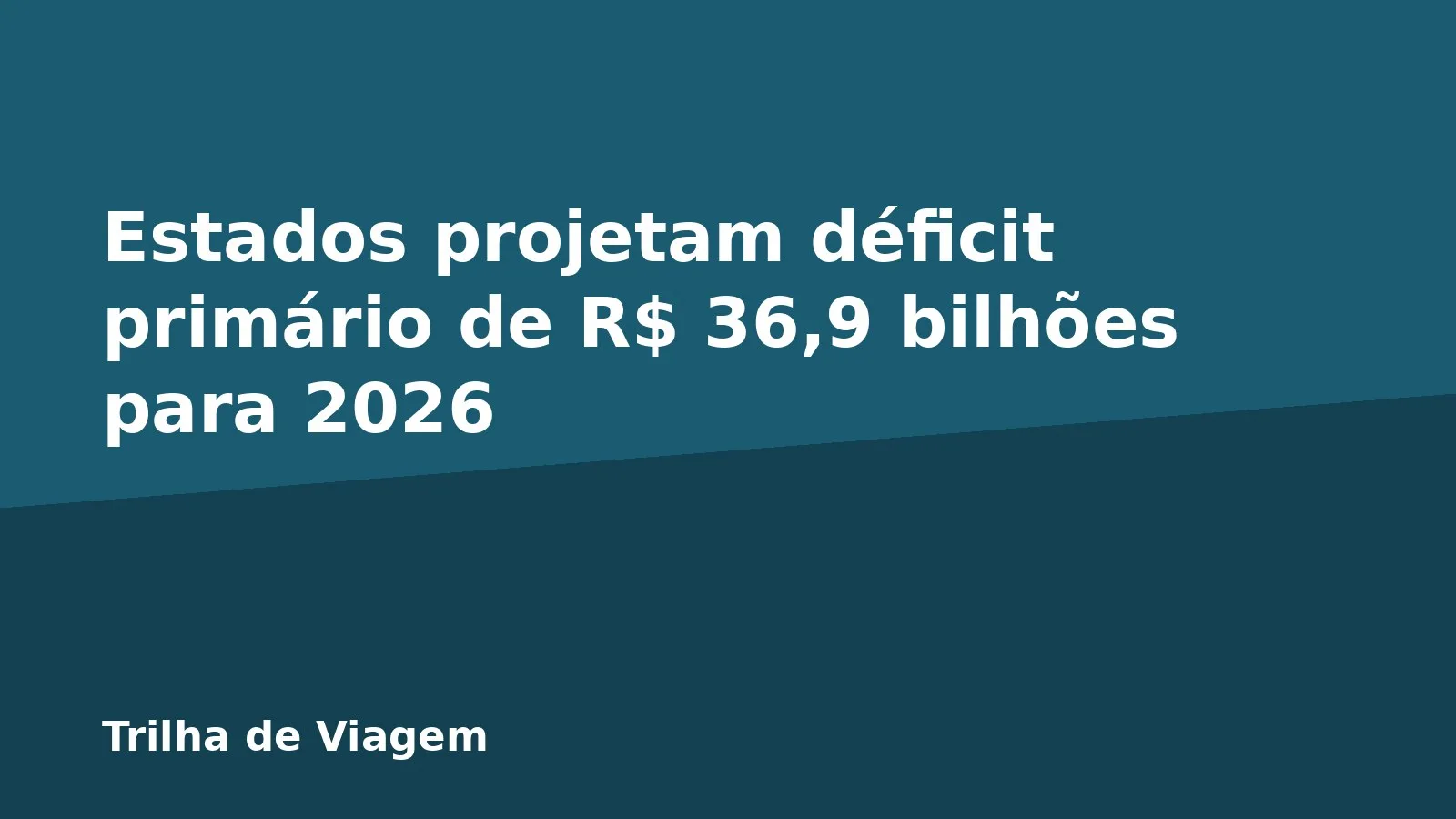 Estados projetam déficit primário de R$ 36,9 bilhões para 2026