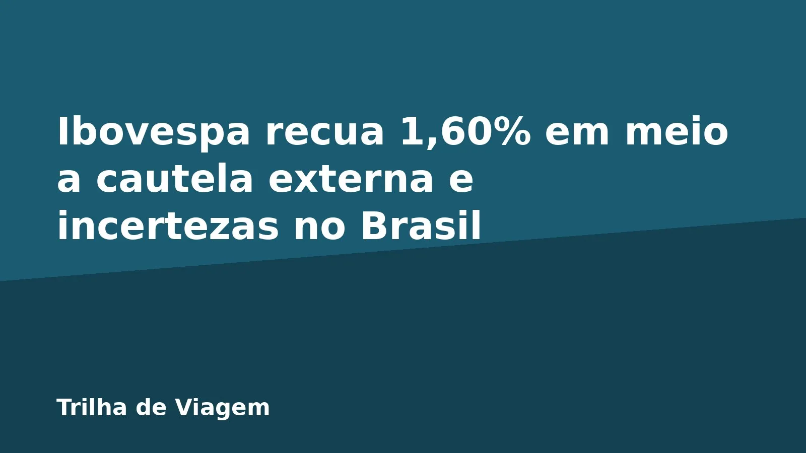 Ibovespa recua 1,60% em meio a cautela externa e incertezas no Brasil