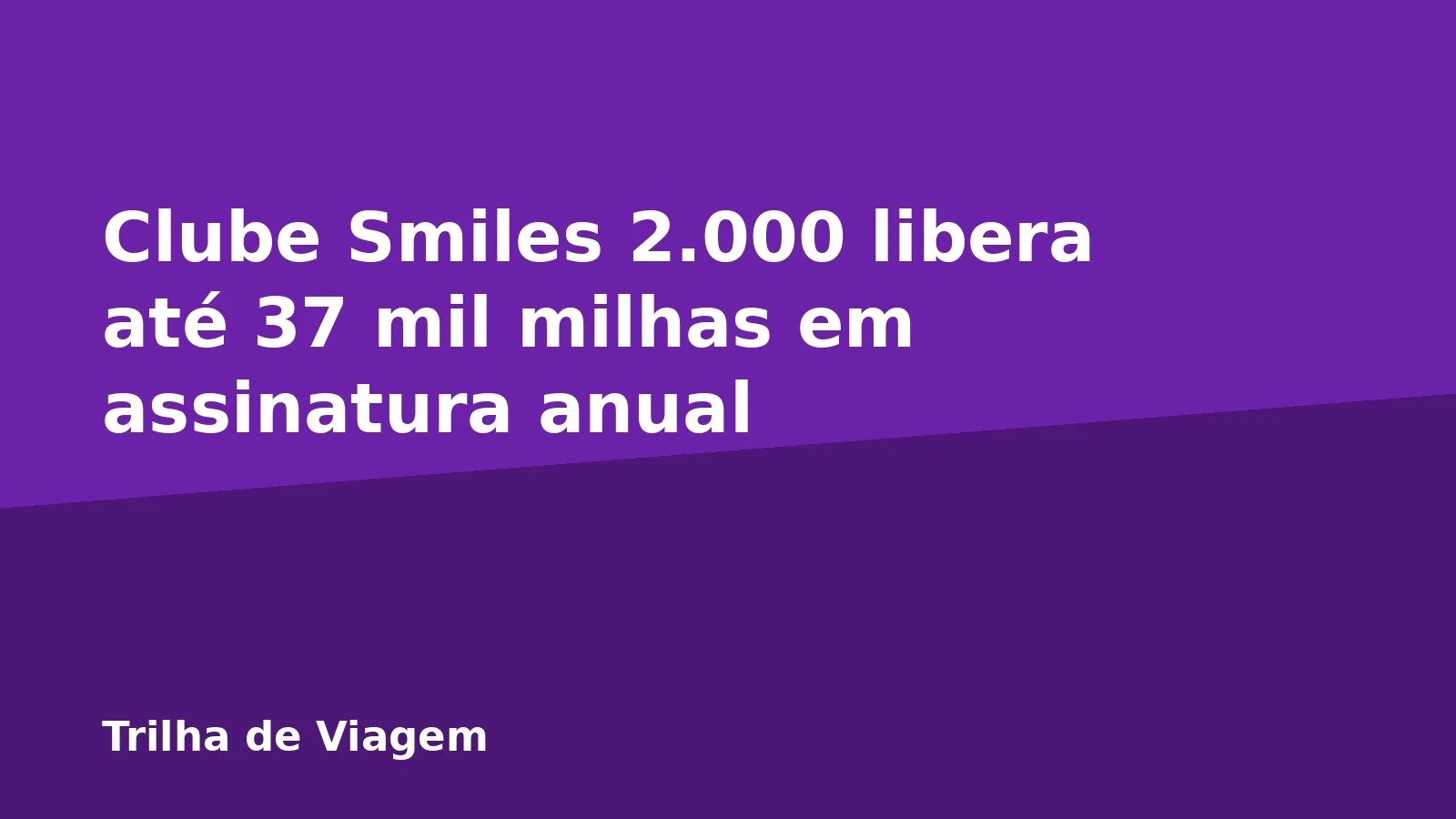 Clube Smiles 2.000 libera até 37 mil milhas em assinatura anual