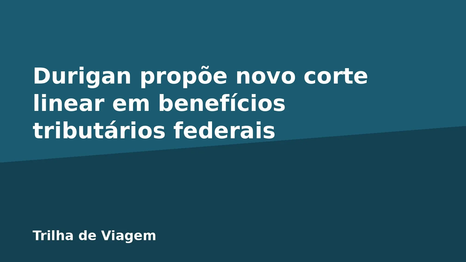 Durigan propõe novo corte linear em benefícios tributários federais