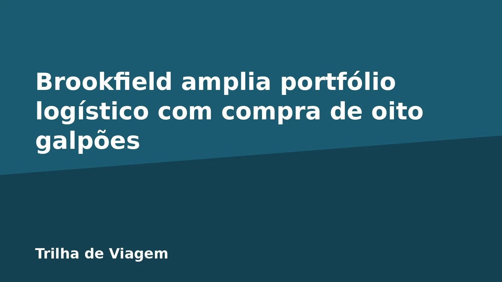 Brookfield amplia portfólio logístico com compra de oito galpões