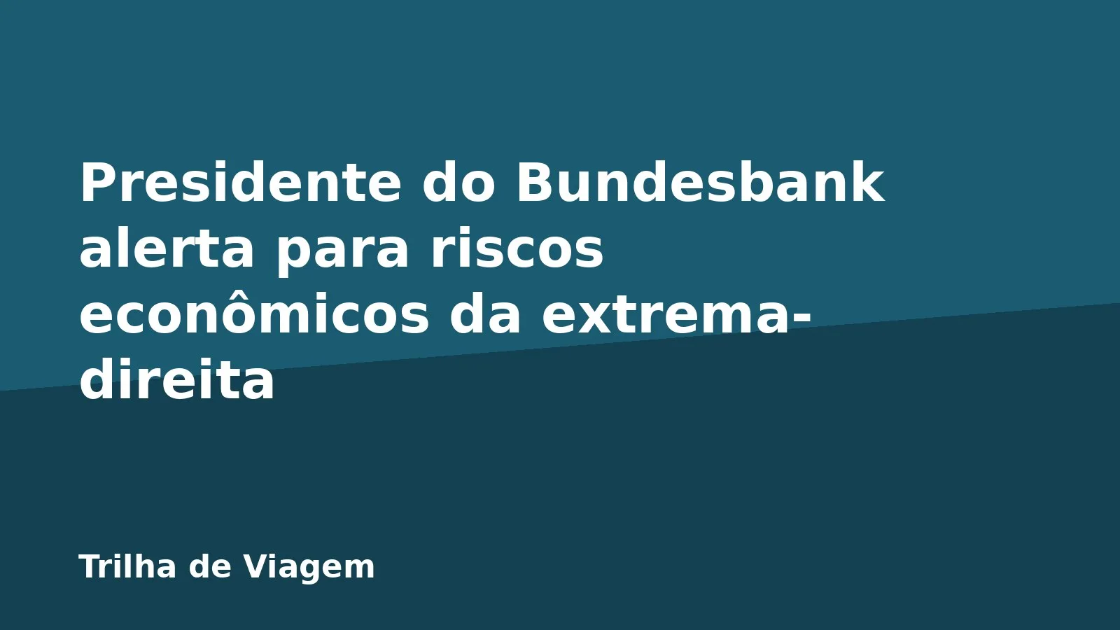 Presidente do Bundesbank alerta para riscos econômicos da extrema-direita