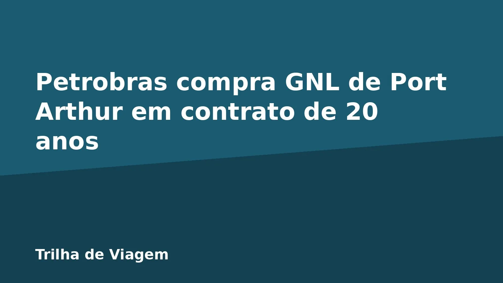 Petrobras compra GNL de Port Arthur em contrato de 20 anos