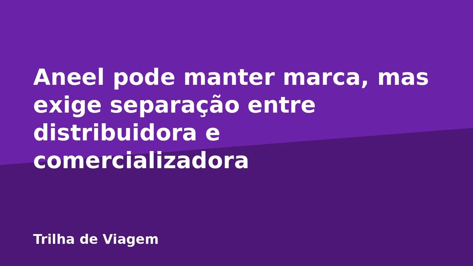 Aneel pode manter marca, mas exige separação entre distribuidora e comercializadora