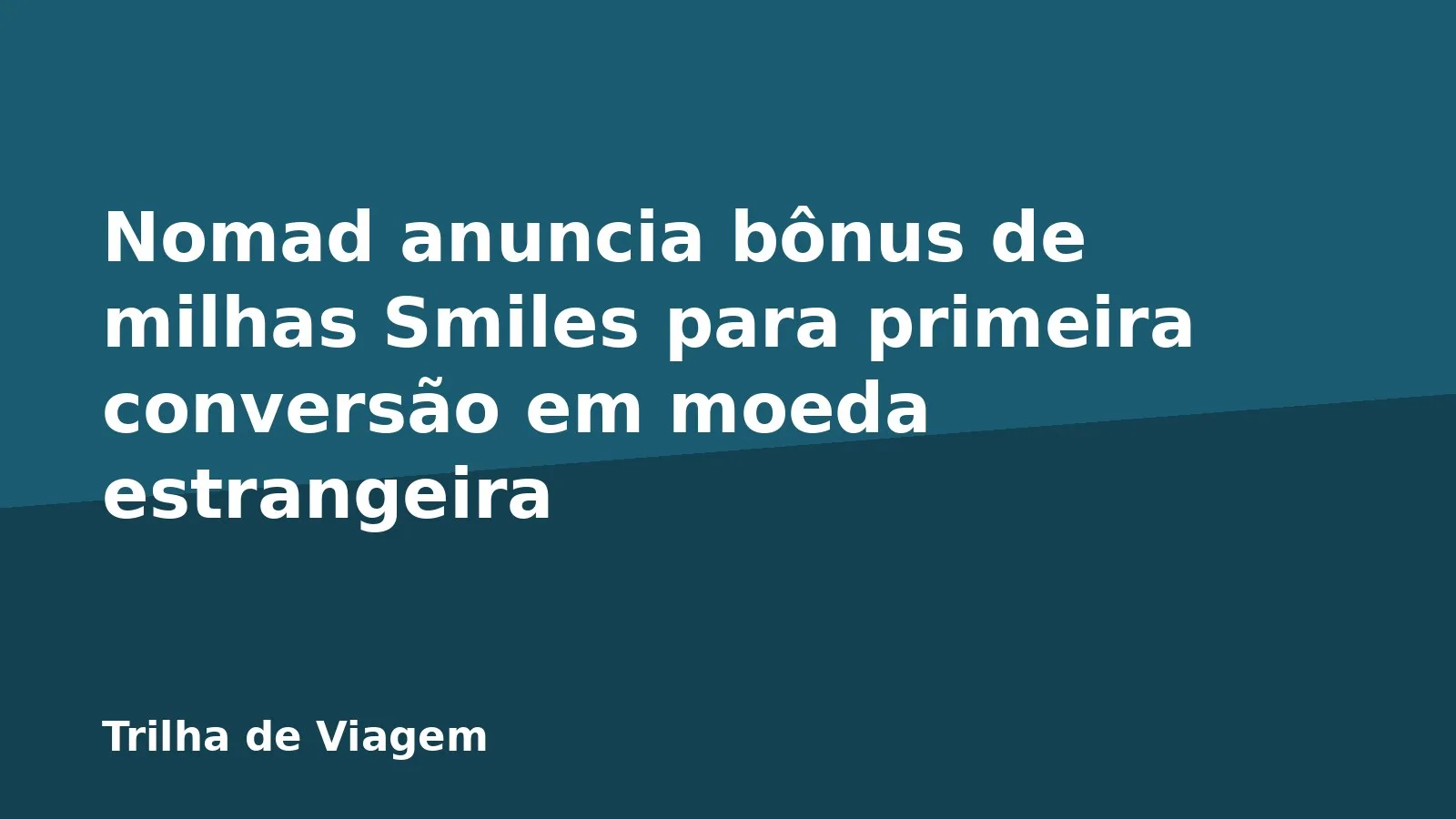 Nomad anuncia bônus de milhas Smiles para primeira conversão em moeda estrangeira