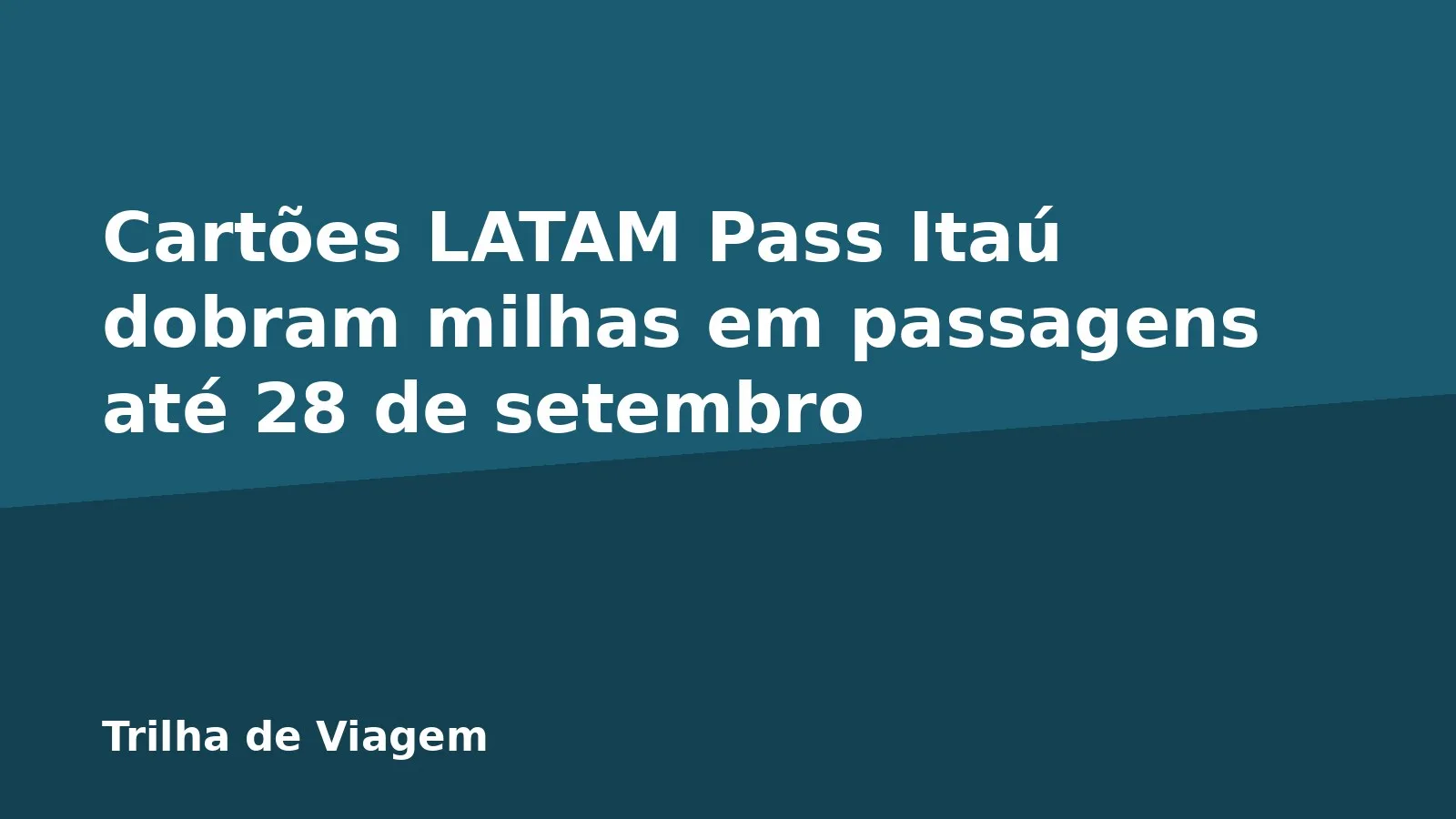 Cartões LATAM Pass Itaú dobram milhas em passagens até 28 de setembro