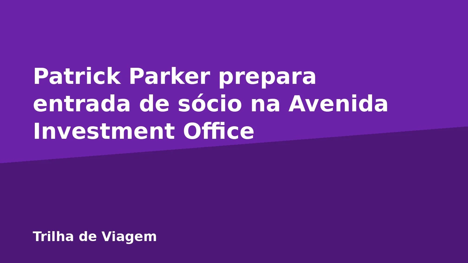 Patrick Parker prepara entrada de sócio na Avenida Investment Office