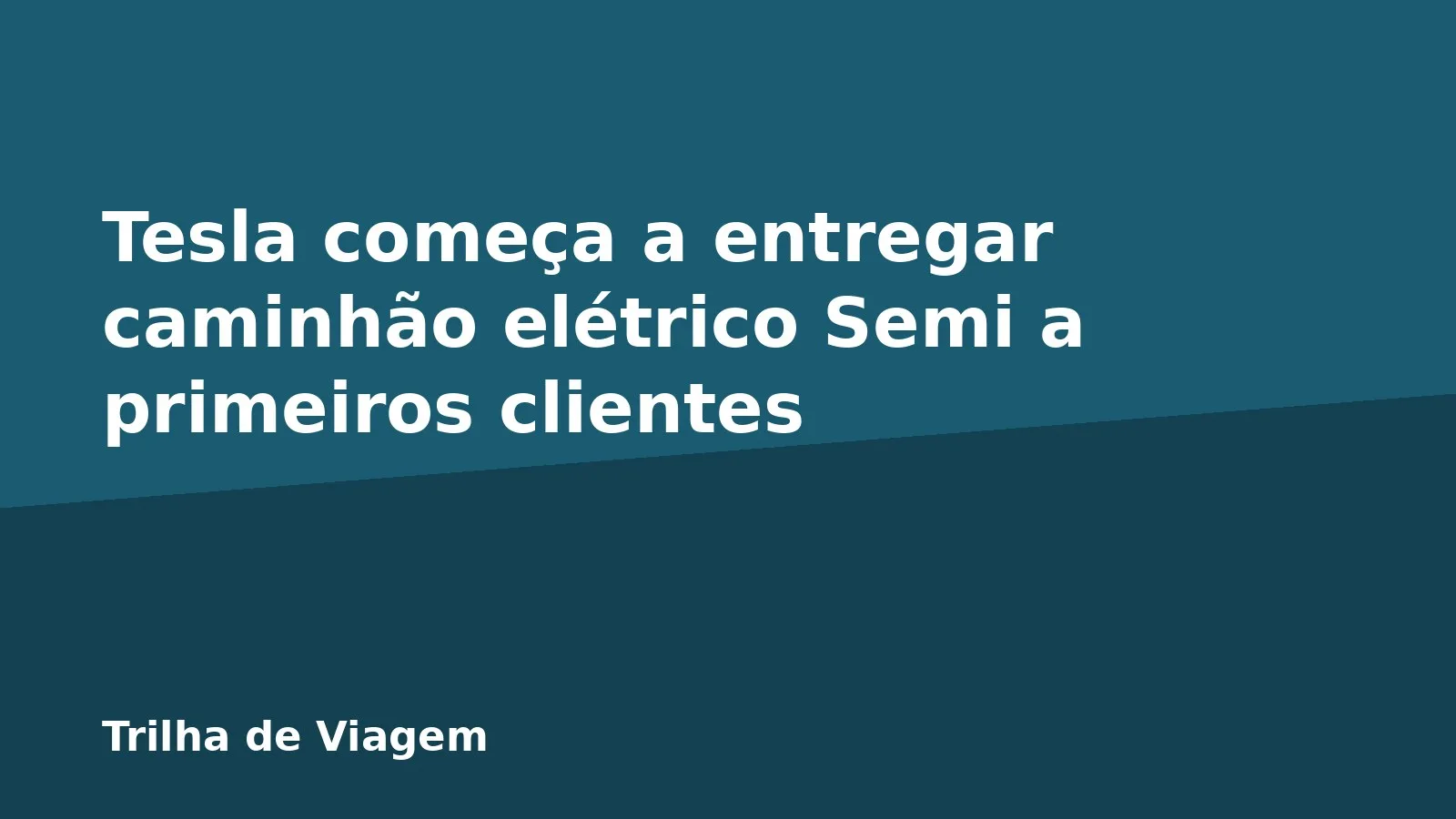 Tesla começa a entregar caminhão elétrico Semi a primeiros clientes
