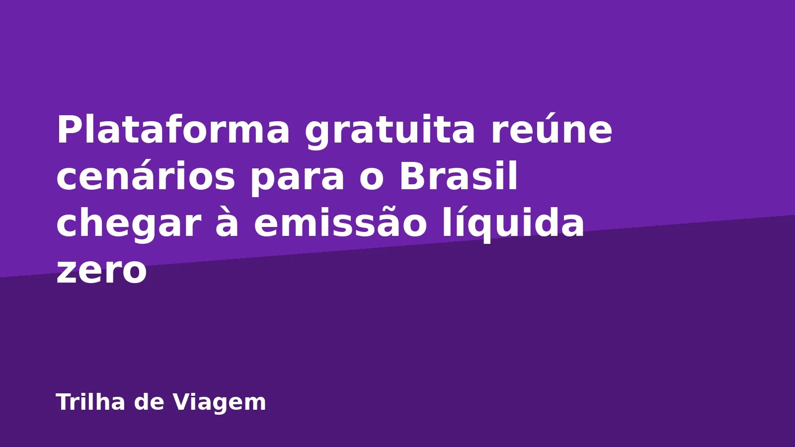 Plataforma gratuita reúne cenários para o Brasil chegar à emissão líquida zero