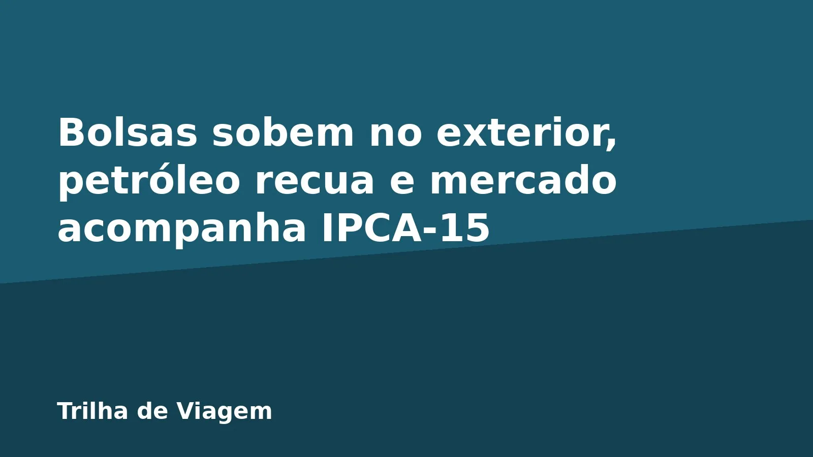 Bolsas sobem no exterior, petróleo recua e mercado acompanha IPCA-15