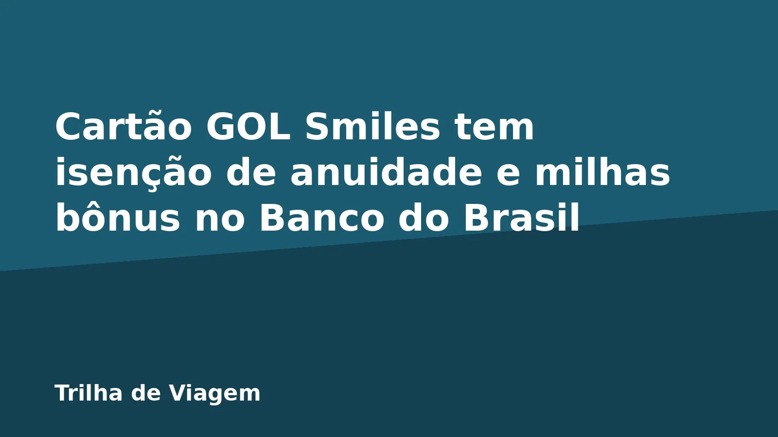 Cartão GOL Smiles tem isenção de anuidade e milhas bônus no Banco do Brasil