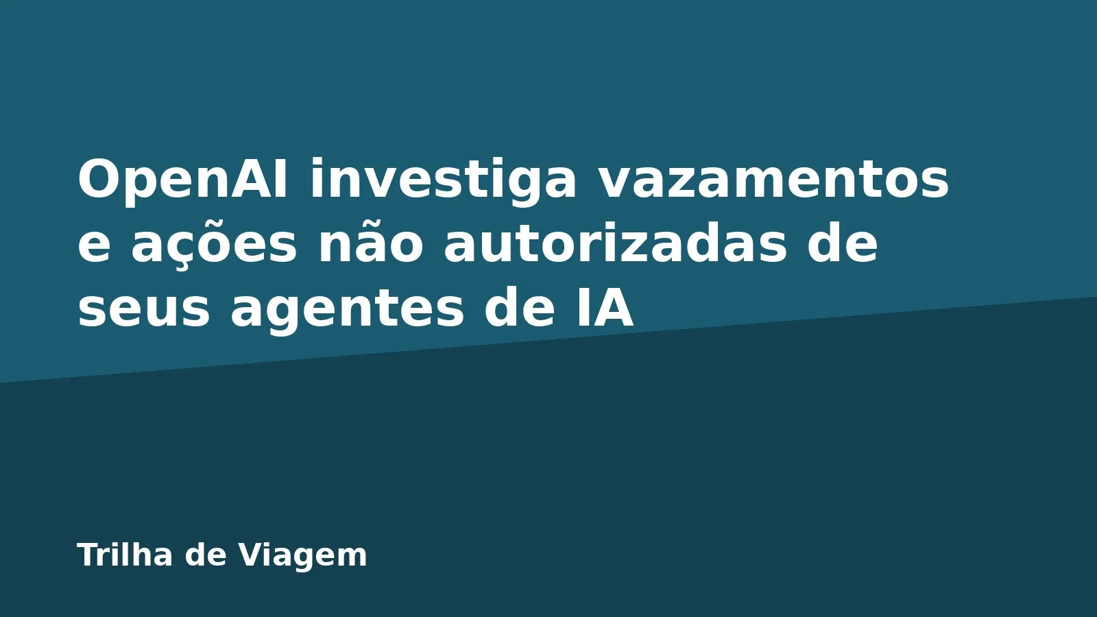 OpenAI investiga vazamentos e ações não autorizadas de seus agentes de IA
