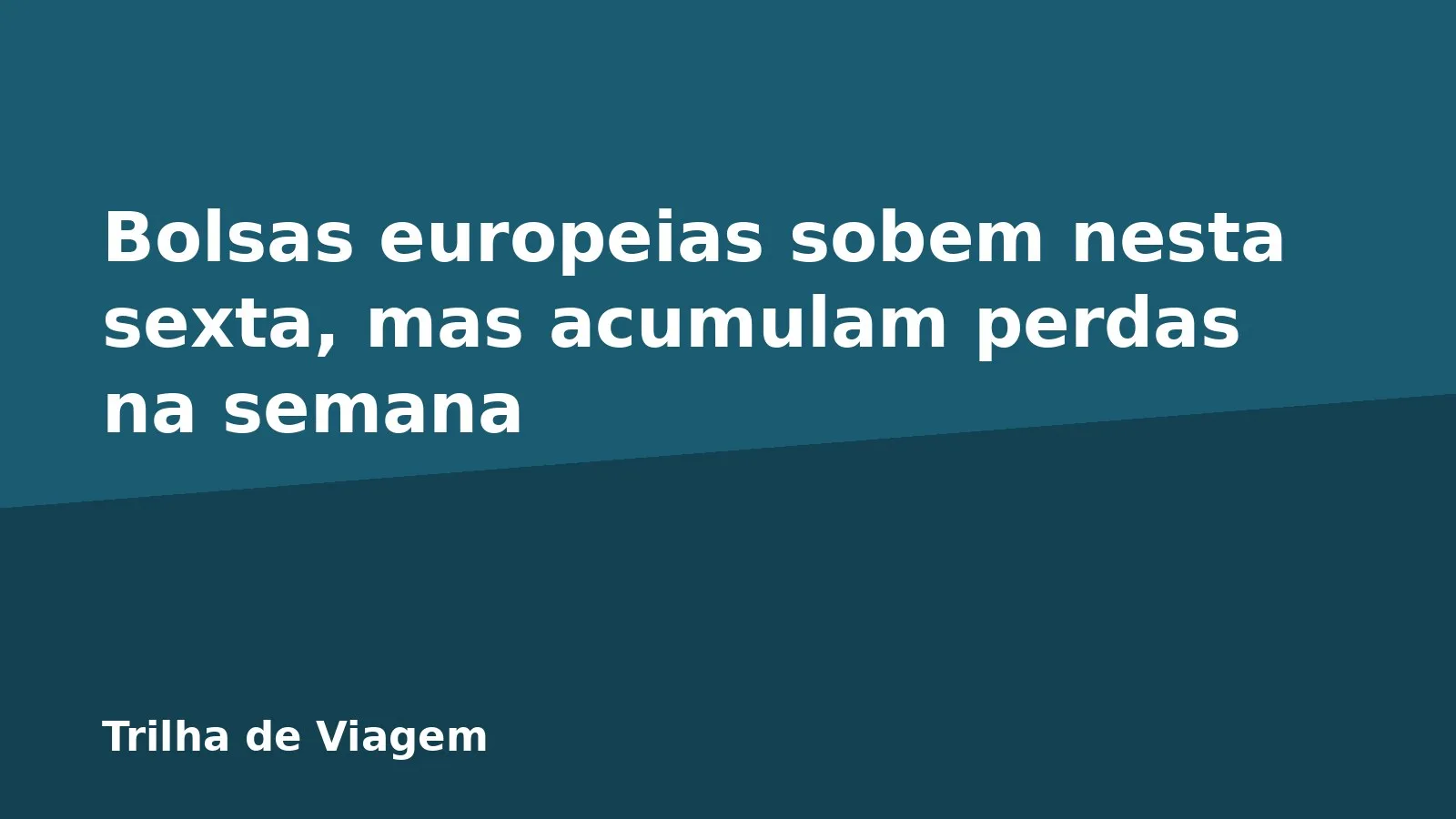 Bolsas europeias sobem nesta sexta, mas acumulam perdas na semana