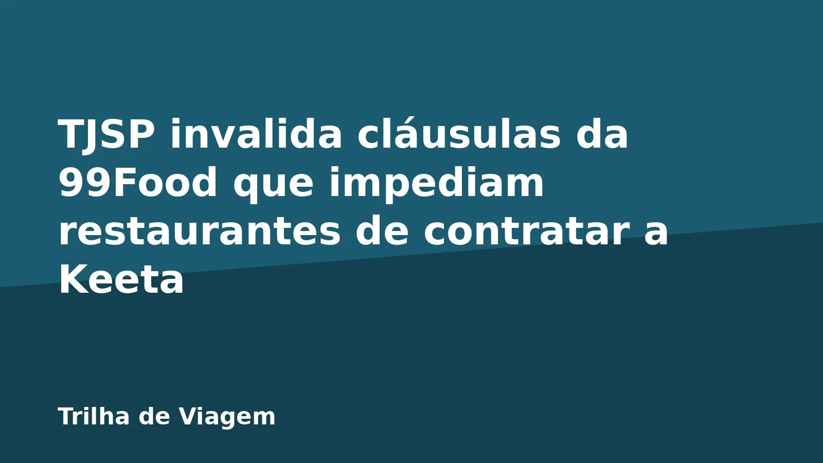 TJSP invalida cláusulas da 99Food que impediam restaurantes de contratar a Keeta
