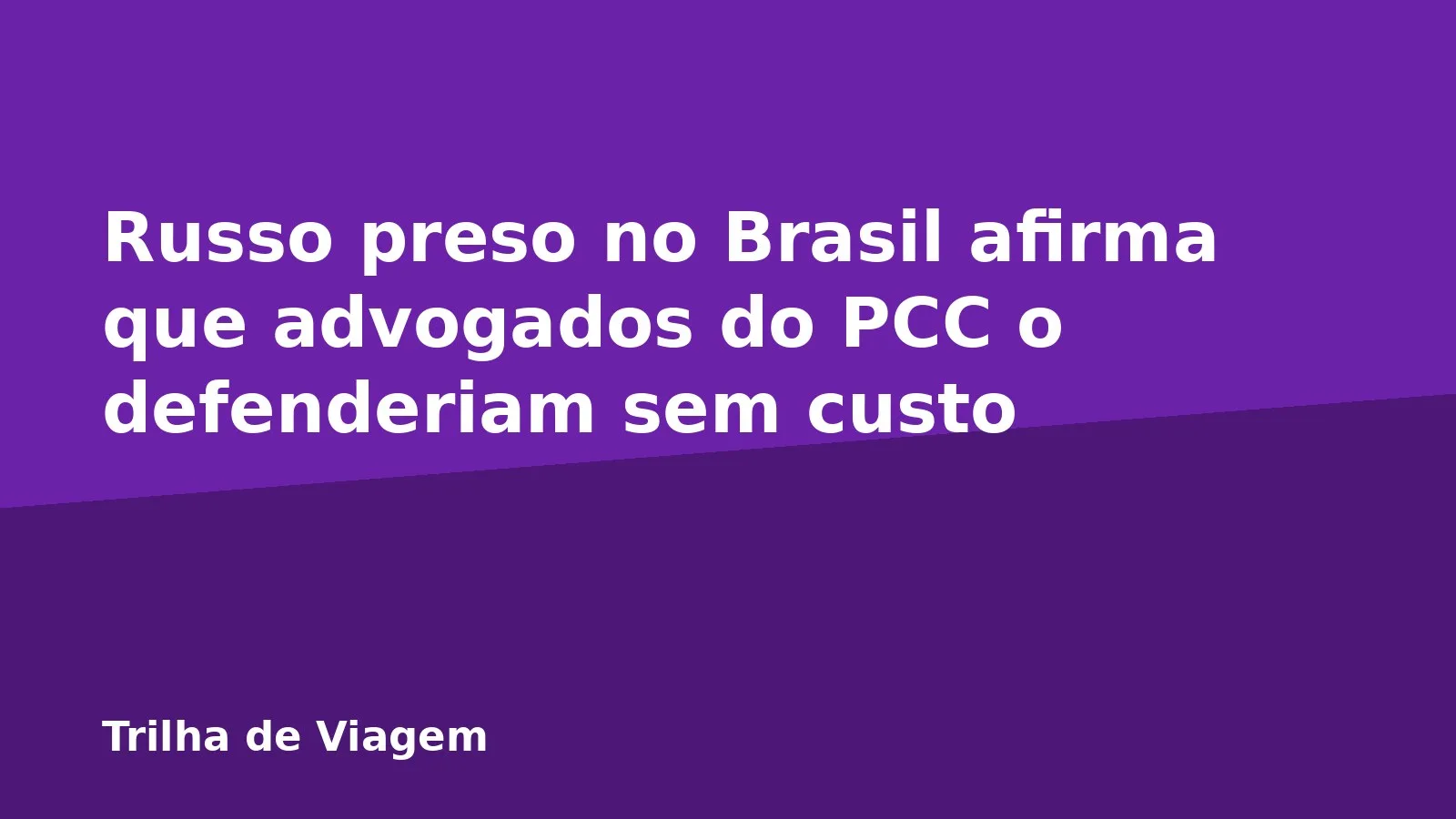 Russo preso no Brasil afirma que advogados do PCC o defenderiam sem custo