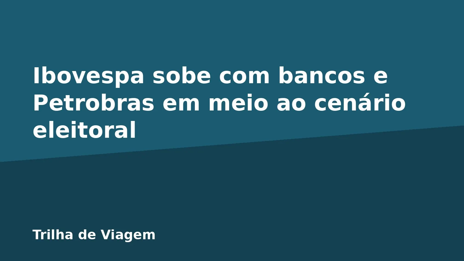 Ibovespa sobe com bancos e Petrobras em meio ao cenário eleitoral