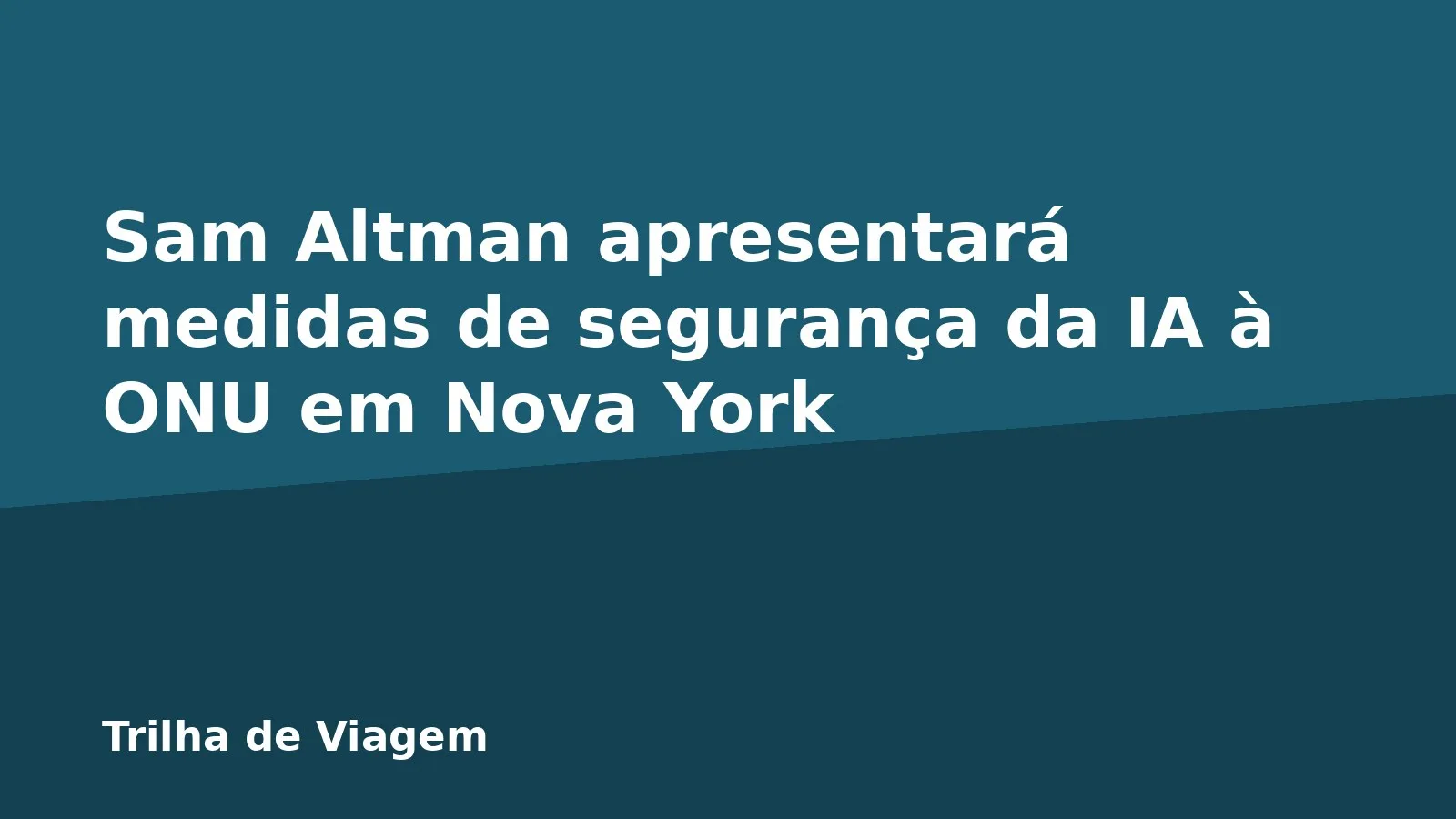 Sam Altman apresentará medidas de segurança da IA à ONU em Nova York