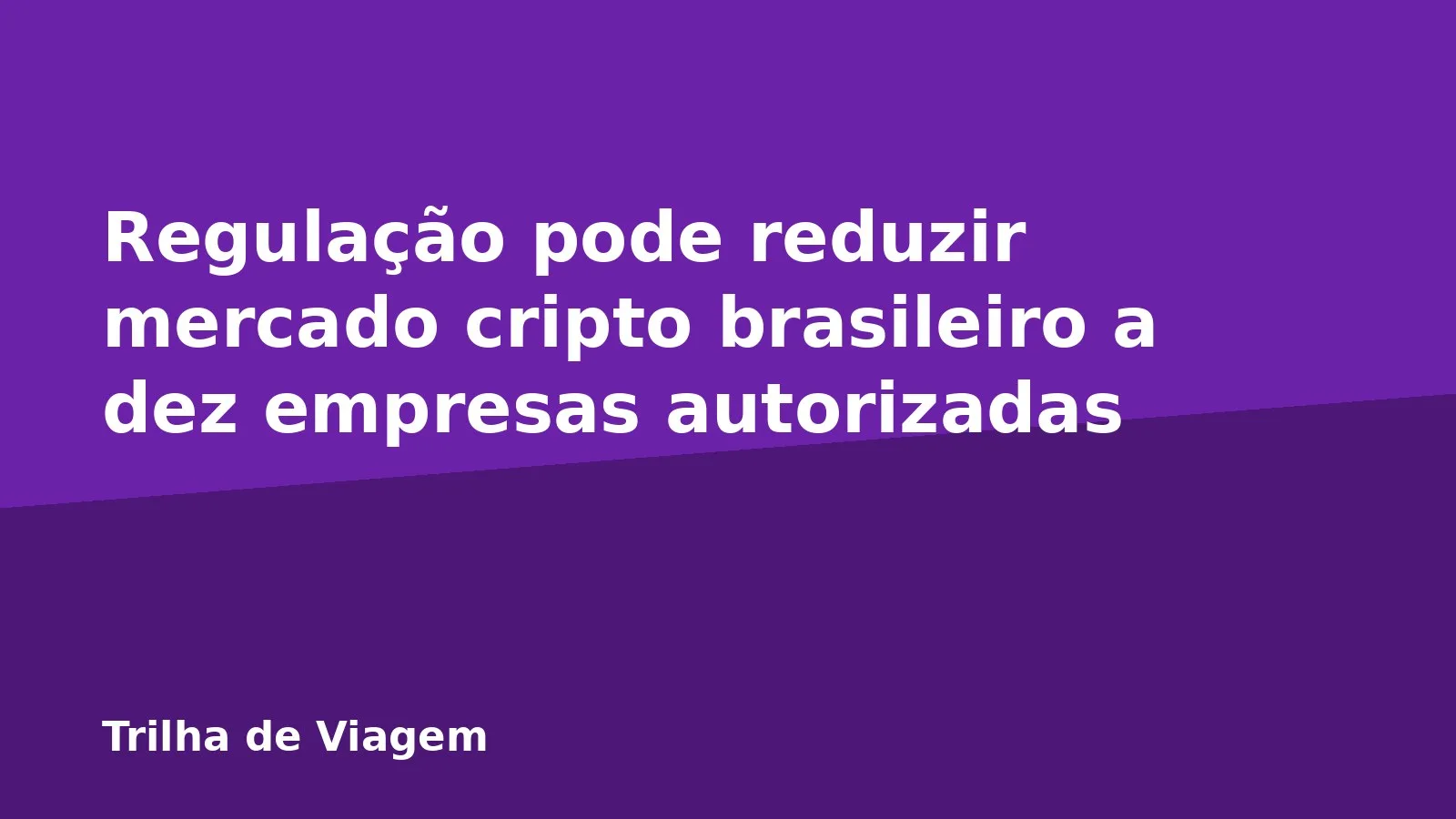 Regulação pode reduzir mercado cripto brasileiro a dez empresas autorizadas