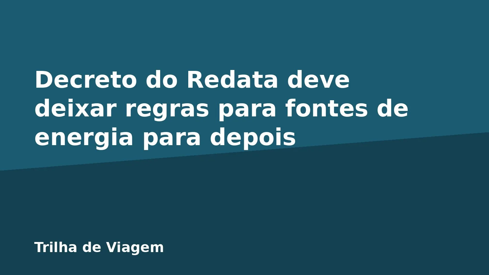Decreto do Redata deve deixar regras para fontes de energia para depois