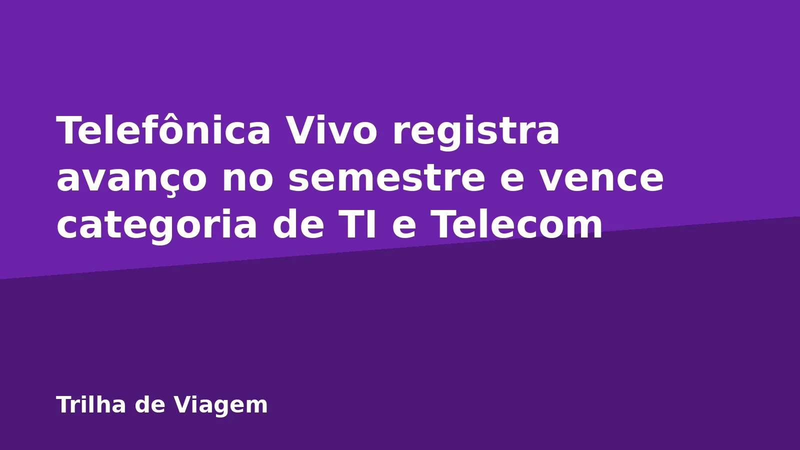 Telefônica Vivo registra avanço no semestre e vence categoria de TI e Telecom